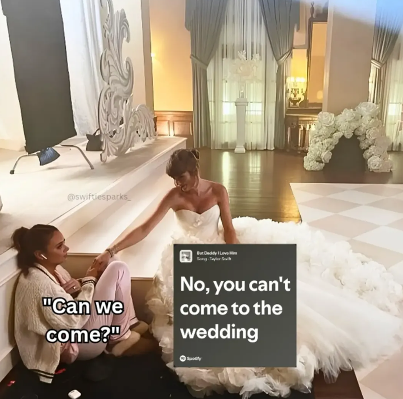 @swiftiesparks "Can we come?" But Daddy I Love Him Sang. Taylor Swift No, you can't come to the wedding Spotify