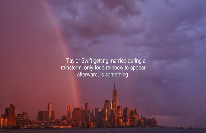 Taylor Swift getting married during rainstorm, only for a rainbow to appear afterward, is something.
