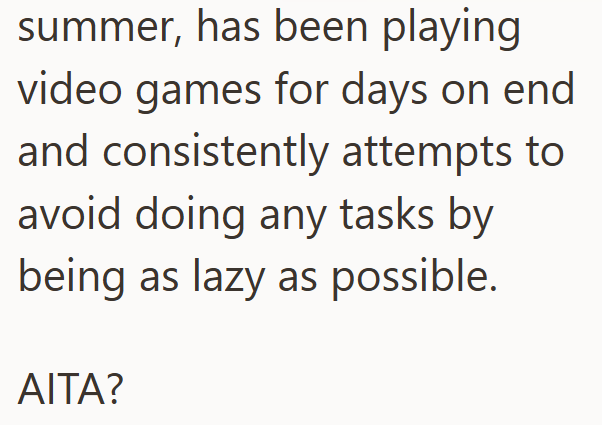 summer, has been playing video games for days on end and consistently attempts to avoid doing any tasks by being as lazy as possible. AITA?