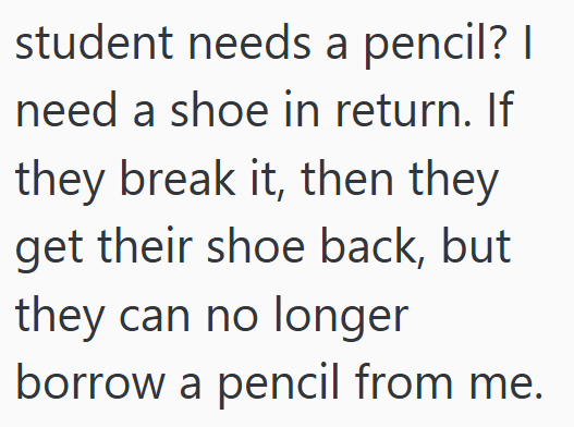 student needs a pencil? I need a shoe in return. If they break it, then they get their shoe back, but they can no longer borrow a pencil from me.
