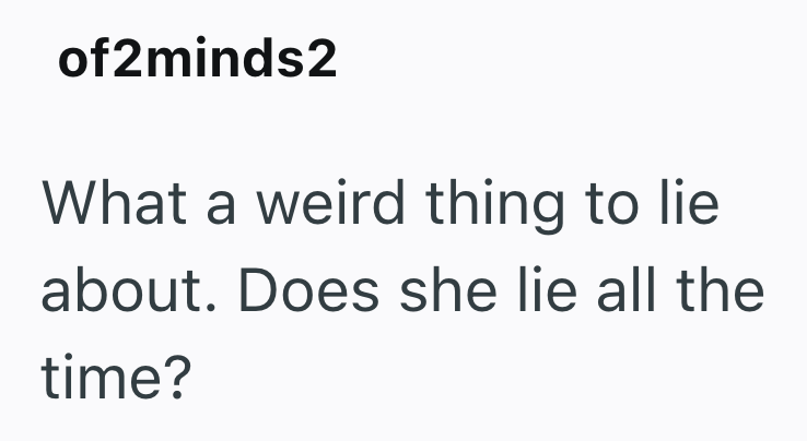 of2minds2 What a weird thing to lie about. Does she lie all the time?