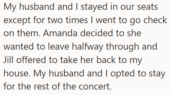 My husband and I stayed in our seats except for two times I went to go check on them. Amanda decided to she wanted to leave halfway through and Jill offered to take her back to my house. My husband and I opted to stay for the rest of the concert.