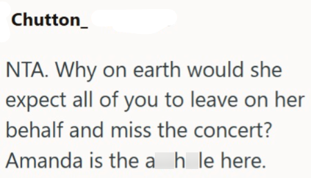 Chutton_ NTA. Why on earth would she expect all of you to leave on her behalf and miss the concert? Amanda is the ah le here.