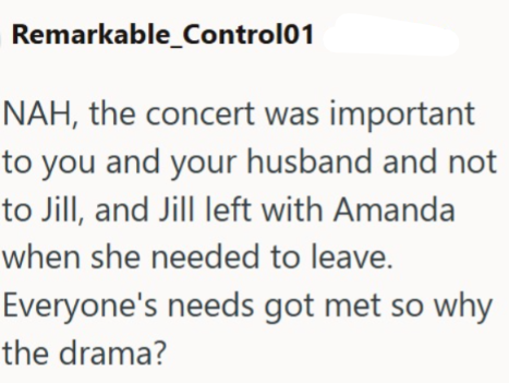 Remarkable_Control01 NAH, the concert was important to you and your husband and not to Jill, and Jill left with Amanda when she needed to leave. Everyone's needs got met so why the drama?