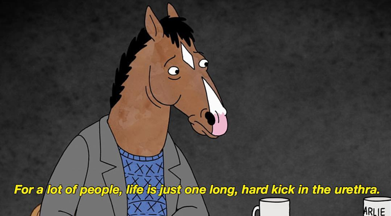 For a lot of people, life is just one long, hard kick in the urethra. ARLIE