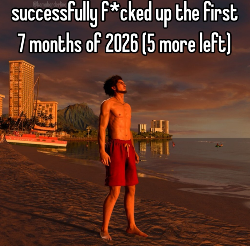 successfully f*cked up the first 7 months of 2026 (5 more left)