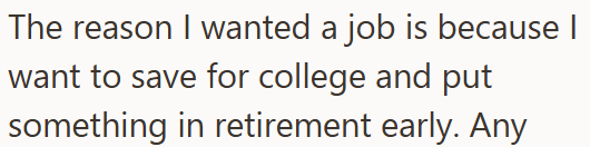 The reason I wanted a job is because I want to save for college and put something in retirement early. Any