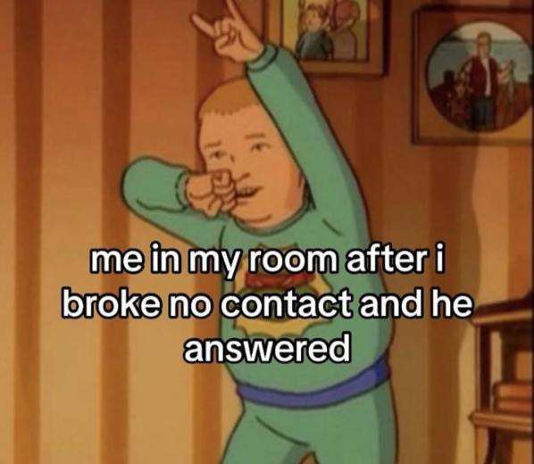 me in my room after i broke no contact and he answered