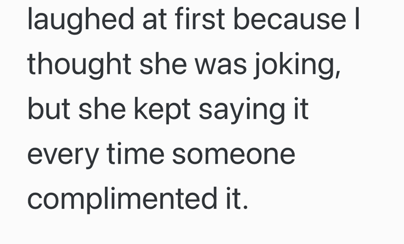 laughed at first because I thought she was joking, but she kept saying it every time someone complimented it.