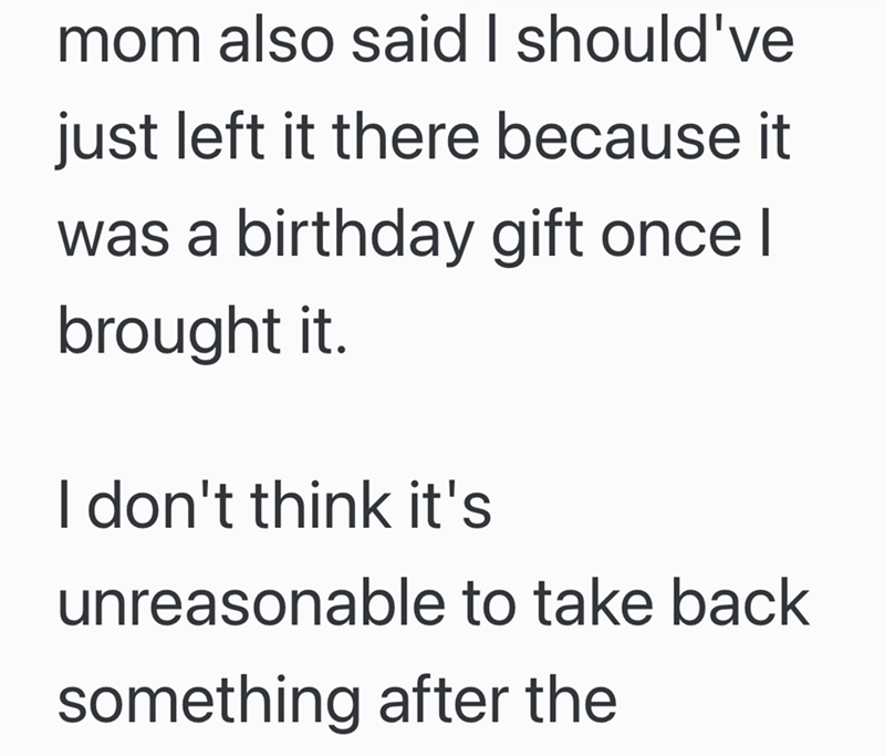 mom also said I should've just left it there because it was a birthday gift once I brought it. I don't think it's unreasonable to take back something after the