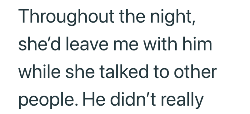 Throughout the night, she'd leave me with him while she talked to other people. He didn't really