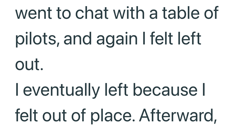 went to chat with a table of pilots, and again I felt left out. I eventually left because I felt out of place. Afterward,