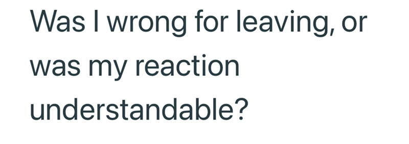 Was I wrong for leaving, or was my reaction understandable?
