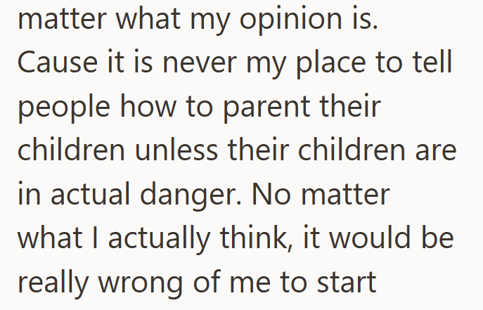 matter what my opinion is. Cause it is never my place to tell people how to parent their children unless their children are in actual danger. No matter what I actually think, it would be really wrong of me to start