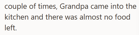couple of times, Grandpa came into the kitchen and there was almost no food left.