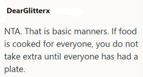 DearGlitterx NTA. That is basic manners. If food is cooked for everyone, you do not take extra until everyone has had a plate.