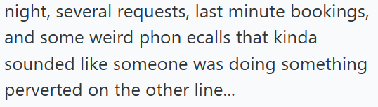 night, several requests, last minute bookings, and some weird phon ecalls that kinda sounded like someone was doing something perverted on the other line...