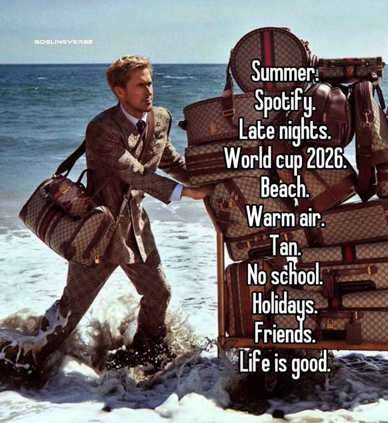 GOSLINGVERSE Summer! Spotify. Late nights. World cup 2026 Beach. Warm air. Tan. No school. Holidays. Friends. Life is good