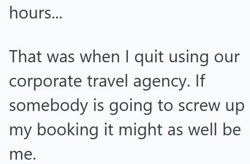 hours... That was when I quit using our corporate travel agency. If somebody is going to screw up my booking it might as well be me.