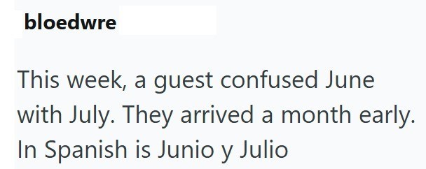 bloedwre This week, a guest confused June with July. They arrived a month early. In Spanish is Junio y Julio