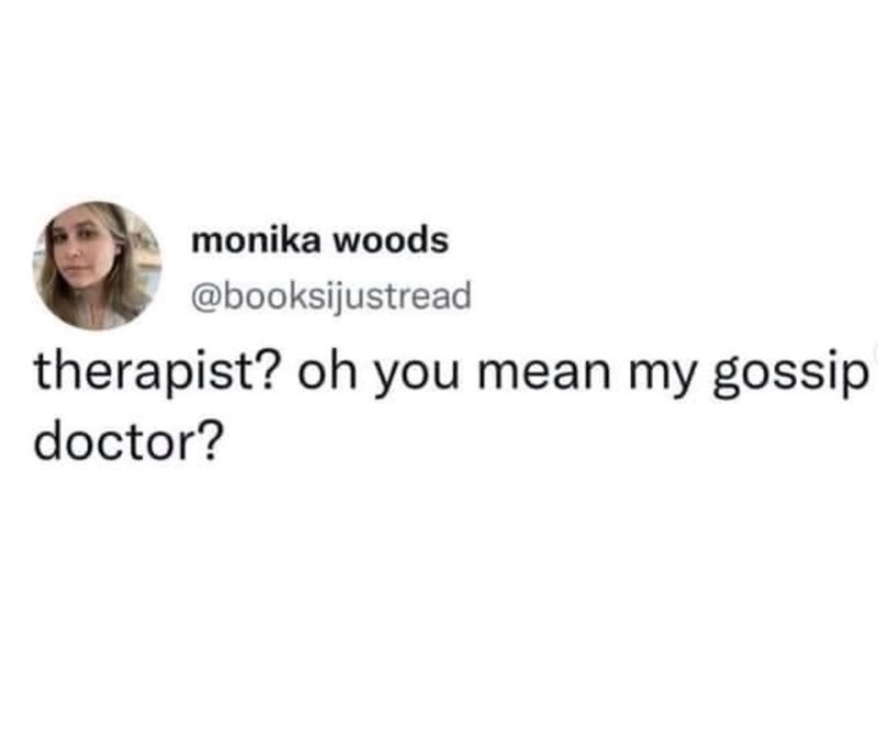 monika woods @booksijustread therapist? oh you mean my gossip. doctor?