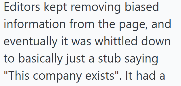 Editors kept removing biased information from the page, and eventually it was whittled down to basically just a stub saying "This company exists". It had a