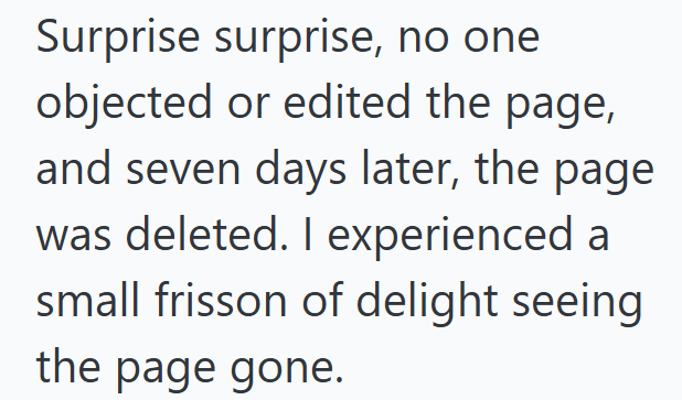 Surprise surprise, no one objected or edited the page, and seven days later, the page was deleted. I experienced a small frisson of delight seeing the page gone.