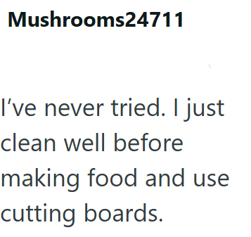 Mushrooms24711 I've never tried. I just clean well before making food and use cutting boards.