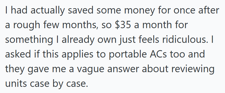 I had actually saved some money for once after a rough few months, so $35 a month for something I already own just feels ridiculous. I asked if this applies to portable ACs too and they gave me a vague answer about reviewing units case by case.