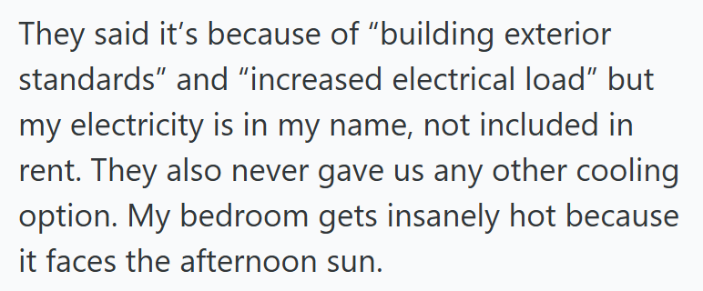 They said it's because of "building exterior standards" and "increased electrical load" but my electricity is in my name, not included in rent. They also never gave us any other cooling option. My bedroom gets insanely hot because it faces the afternoon sun.