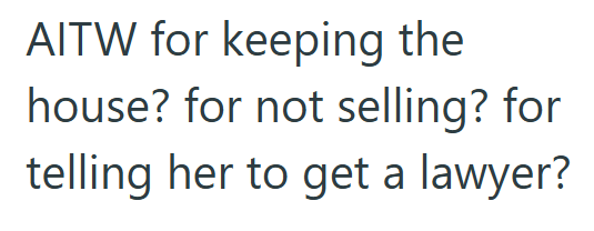AITW for keeping the house? for not selling? for telling her to get a lawyer?
