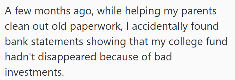 A few months ago, while helping my parents clean out old paperwork, I accidentally found bank statements showing that my college fund hadn't disappeared because of bad investments.
