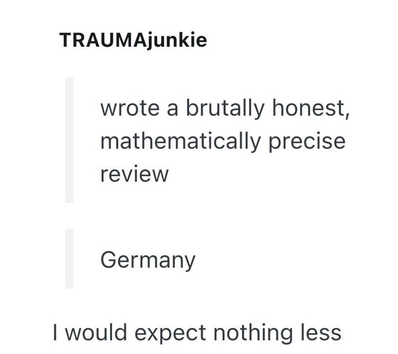 TRAUMAjunkie wrote a brutally honest, mathematically precise review Germany I would expect nothing less