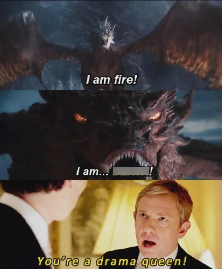 I am fire! I am... You're a drama queen!