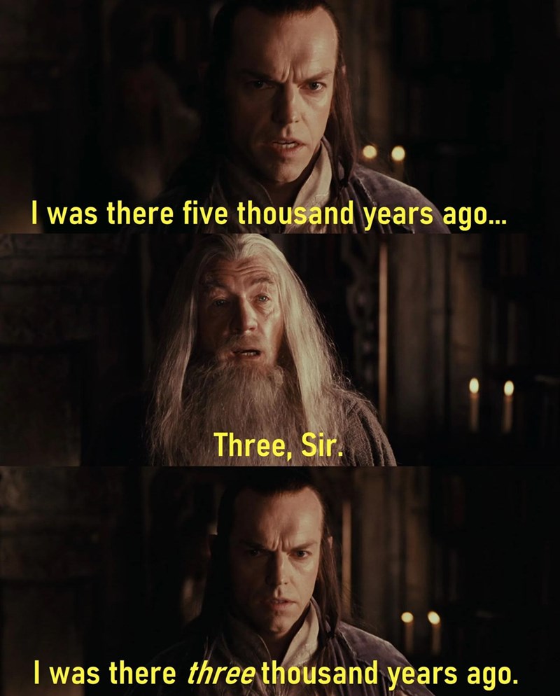 I was there five thousand years ago... Three, Sir. I was there three thousand years ago.