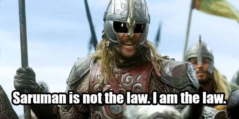 Saruman is not the law. I am the law.