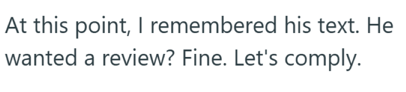 At this point, I remembered his text. He wanted a review? Fine. Let's comply.