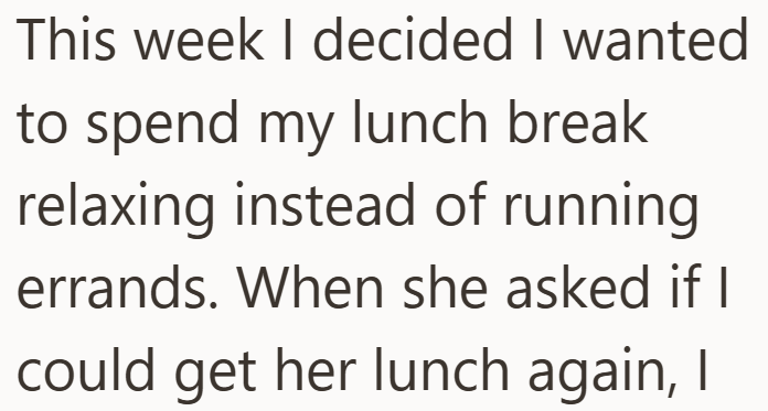 This week I decided I wanted to spend my lunch break relaxing instead of running errands. When she asked if I could get her lunch again, I