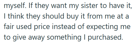 myself. If they want my sister to have it, I think they should buy it from me at a fair used price instead of expecting me to give away something I purchased.