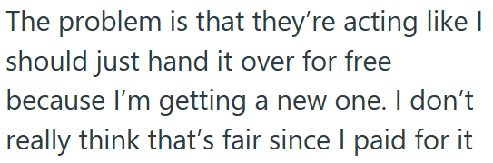 The problem is that they're acting like I should just hand it over for free because I'm getting a new one. I don't really think that's fair since I paid for it