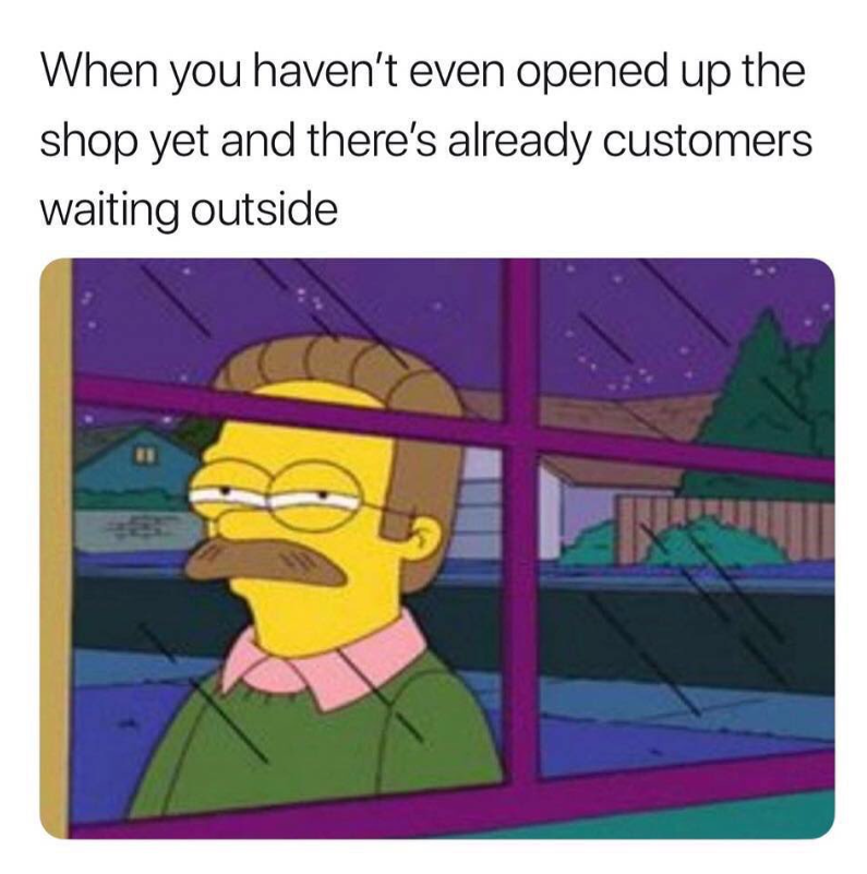 When you haven't even opened up the shop yet and there's already customers waiting outside