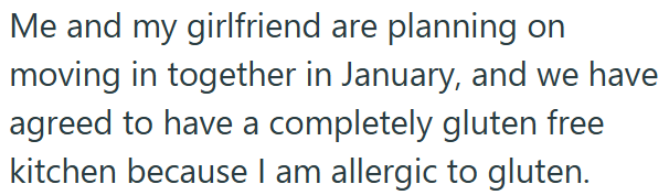 Me and my girlfriend are planning on moving in together in January, and we have agreed to have a completely gluten free kitchen because I am allergic to gluten.