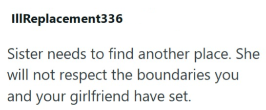 III Replacement336 Sister needs to find another place. She will not respect the boundaries you and your girlfriend have set.