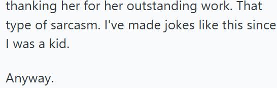 thanking her for her outstanding work. That type of sarcasm. I've made jokes like this since I was a kid. Anyway.
