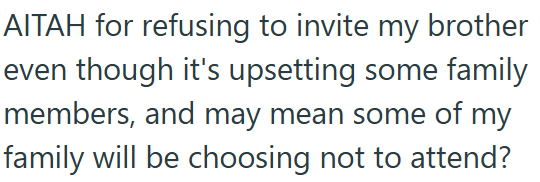AITAH for refusing to invite my brother even though it's upsetting some family members, and may mean some of my family will be choosing not to attend?