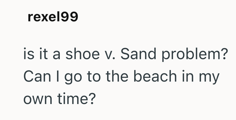 rexe199 is it a shoe v. Sand problem? Can I go to the beach in my own time?