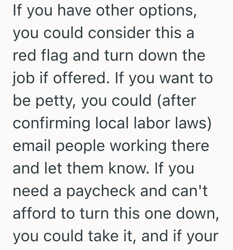 If you have other options, you could consider this a red flag and turn down the job if offered. If you want to be petty, you could (after confirming local labor laws) email people working there and let them know. If you need a paycheck and can't afford to turn this one down, you could take it, and if your