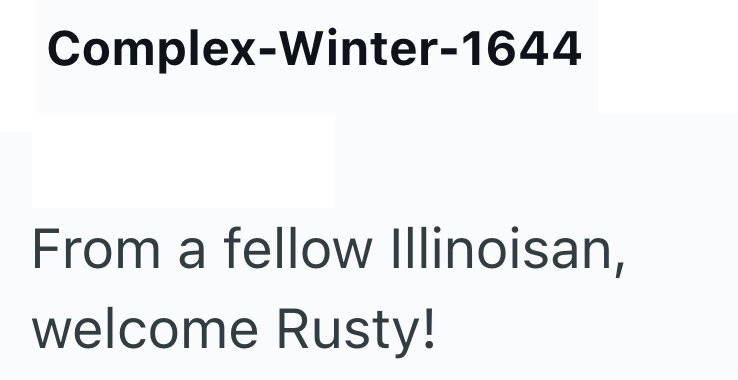 Complex-Winter-1644 From a fellow Illinoisan, welcome Rusty!