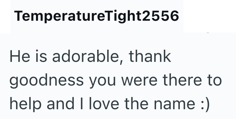 TemperatureTight2556 He is adorable, thank goodness you were there to help and I love the name :)