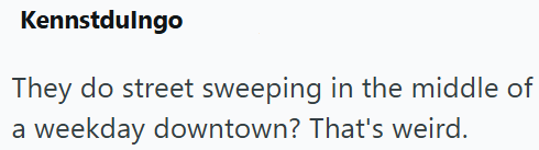 Kennstdulngo They do street sweeping in the middle of weekday downtown? That's weird.